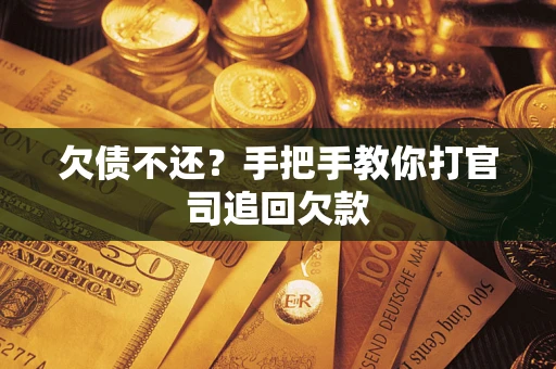 济南欠债不还？手把手教你打官司追回欠款