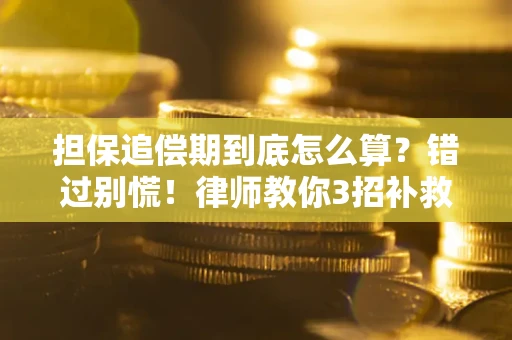 济南担保追偿期到底怎么算？错过别慌！律师教你3招补救