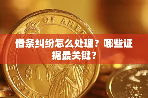 济南借条纠纷怎么处理？哪些证据最关键？