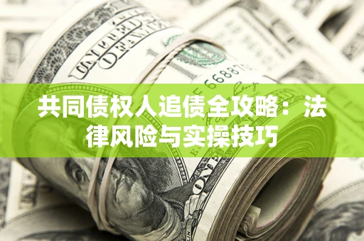 济南共同债权人追债全攻略：法律风险与实操技巧