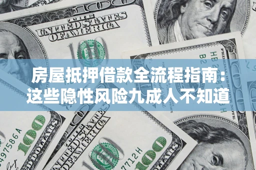 济南房屋抵押借款全流程指南：这些隐性风险九成人不知道
