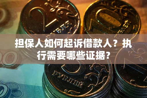 济南担保人如何起诉借款人？执行需要哪些证据？