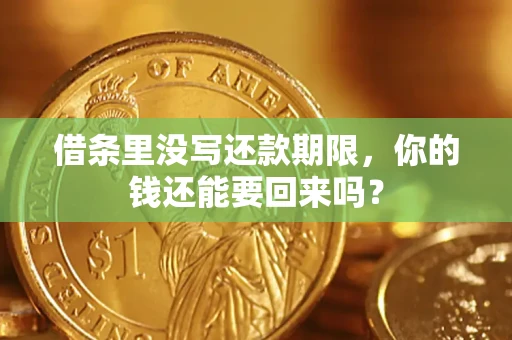 济南借条里没写还款期限，你的钱还能要回来吗？