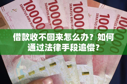 济南借款收不回来怎么办？如何通过法律手段追偿？