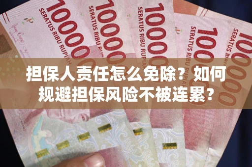 济南担保人责任怎么免除？如何规避担保风险不被连累？