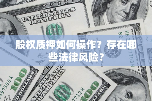 济南股权质押如何操作？存在哪些法律风险？