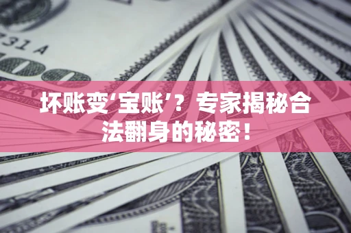 济南坏账变‘宝账’？专家揭秘合法翻身的秘密！