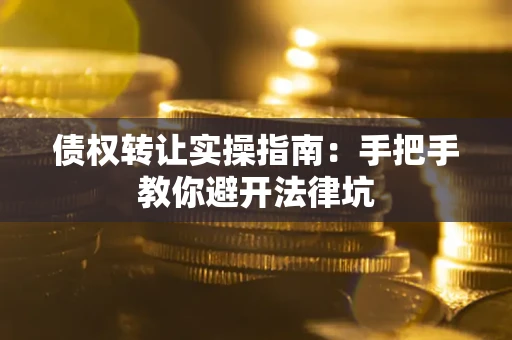 济南债权转让实操指南：手把手教你避开法律坑