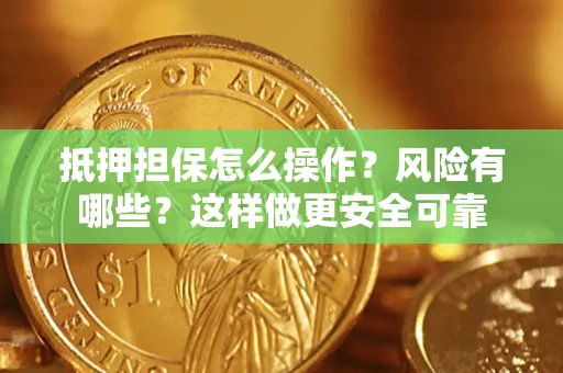济南抵押担保怎么操作？风险有哪些？这样做更安全可靠