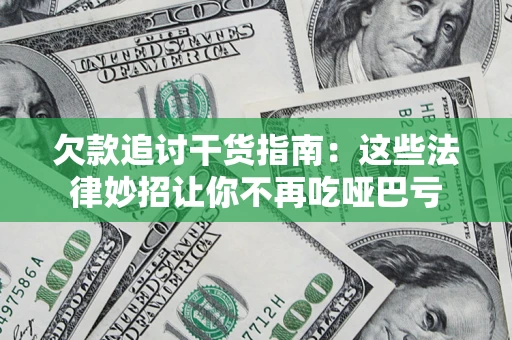 济南欠款追讨干货指南：这些法律妙招让你不再吃哑巴亏