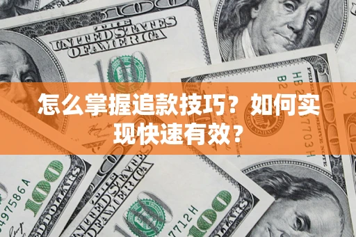 济南怎么掌握追款技巧？如何实现快速有效？