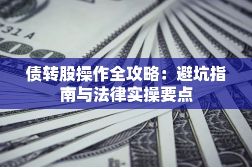济南债转股操作全攻略：避坑指南与法律实操要点