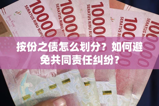济南按份之债怎么划分？如何避免共同责任纠纷？