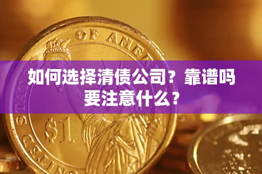 济南如何选择清债公司？靠谱吗要注意什么？