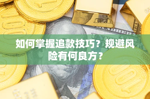 济南如何掌握追款技巧？规避风险有何良方？