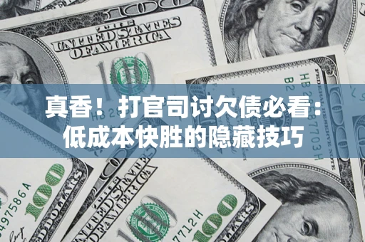 济南真香！打官司讨欠债必看：低成本快胜的隐藏技巧