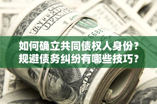 济南如何确立共同债权人身份？规避债务纠纷有哪些技巧？