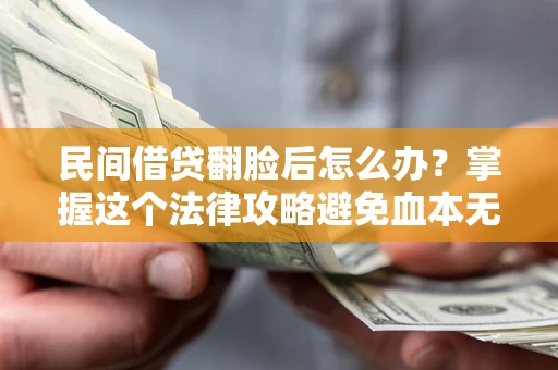 济南民间借贷翻脸后怎么办？掌握这个法律攻略避免血本无归