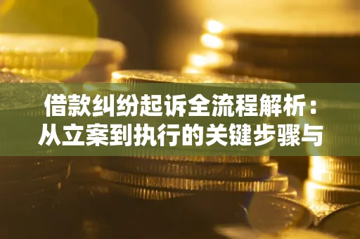 济南借款纠纷起诉全流程解析：从立案到执行的关键步骤与防败诉指南