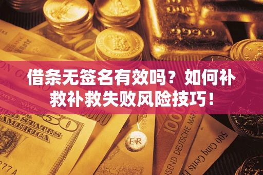 济南借条无签名有效吗？如何补救补救失败风险技巧！