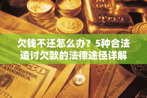 济南欠钱不还怎么办？5种合法追讨欠款的法律途径详解