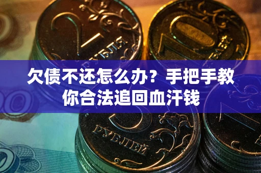 济南欠债不还怎么办?手把手教你合法追回血汗钱 济南欠债不还怎么办?手把手教你合法追回血汗钱
