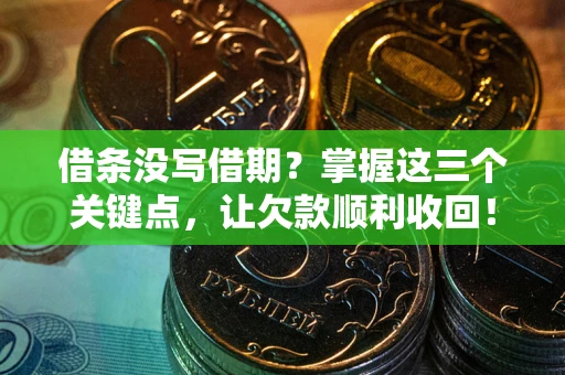 济南借条没写借期？掌握这三个关键点，让欠款顺利收回！