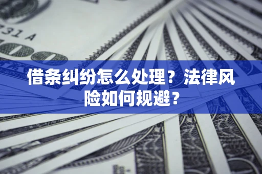 济南借条纠纷怎么处理？法律风险如何规避？