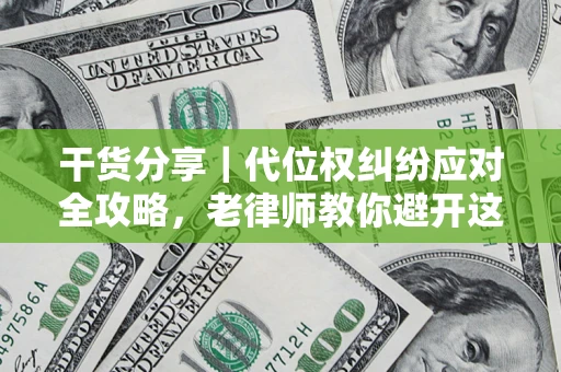 济南干货分享｜代位权纠纷应对全攻略，老律师教你避开这5大雷区