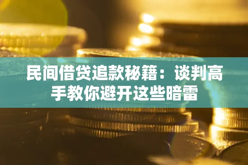 济南民间借贷追款秘籍：谈判高手教你避开这些暗雷