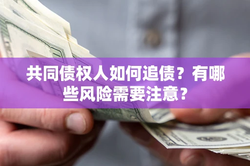 济南共同债权人如何追债？有哪些风险需要注意？