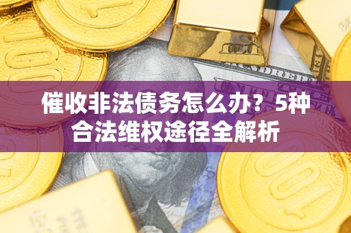 济南催收非法债务怎么办？5种合法维权途径全解析