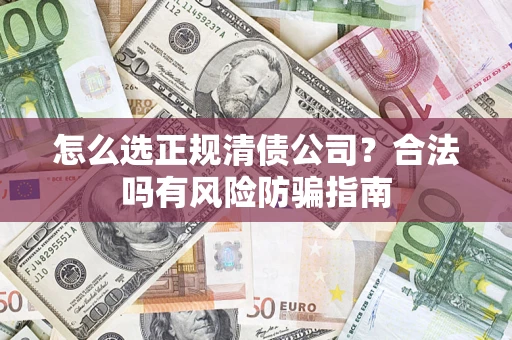 济南怎么选正规清债公司？合法吗有风险防骗指南