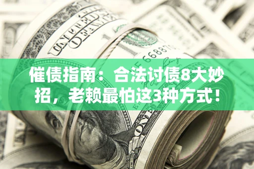 济南催债指南：合法讨债8大妙招，老赖最怕这3种方式！