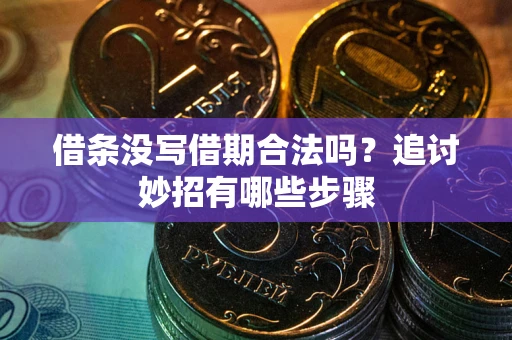 济南借条没写借期合法吗？追讨妙招有哪些步骤