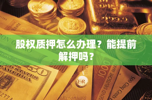 济南股权质押怎么办理？能提前解押吗？