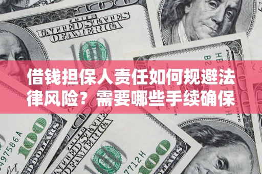 济南借钱担保人责任如何规避法律风险？需要哪些手续确保安全？
