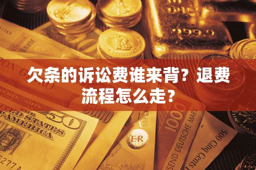 济南欠条的诉讼费谁来背？退费流程怎么走？
