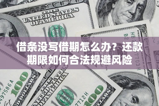济南借条没写借期怎么办？还款期限如何合法规避风险