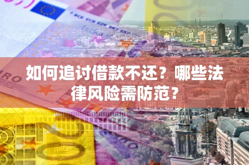 济南如何追讨借款不还？哪些法律风险需防范？