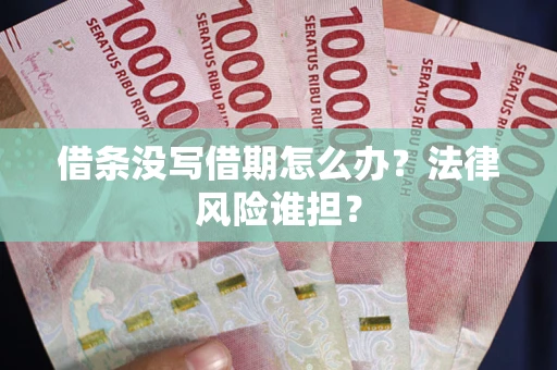 济南借条没写借期怎么办？法律风险谁担？